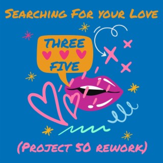 Searching For Your Love (Project 50 Rework)