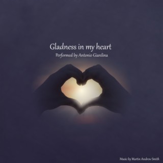 Gladness in my heart