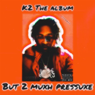 K2 The Album:2 Muxh Pressuxe