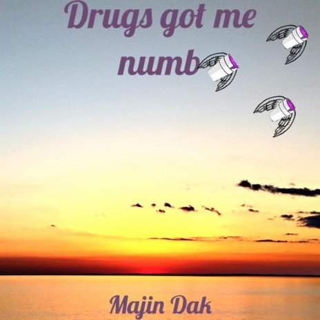 Drugs got me numb