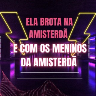 Ela Brota na Amisterdã e Com os Meninos da Amisterdã