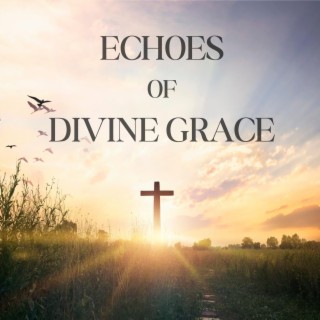 Echoes of Divine Grace