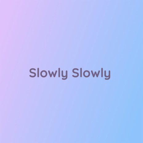 Slowly Slowly | Boomplay Music