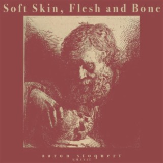 Soft Skin, Flesh and Bone