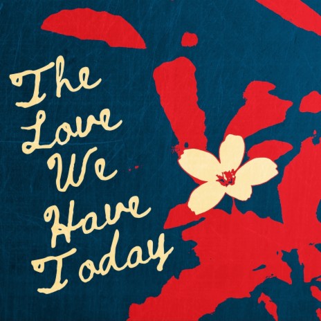 The Love We Have Today | Boomplay Music