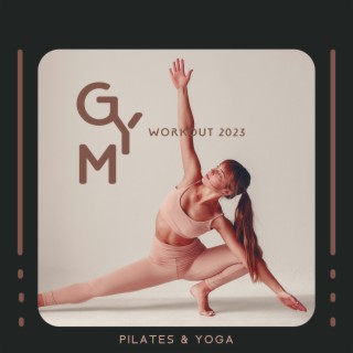 Gym Workout 2023: Pilates & Yoga: Feel the Power, Move Your Body, Warm Up, Stretching & Cool Down