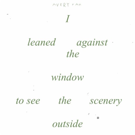 I leaned against the window, to see the scenery outside