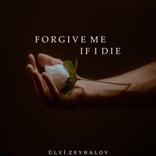 Forgive me If I die
