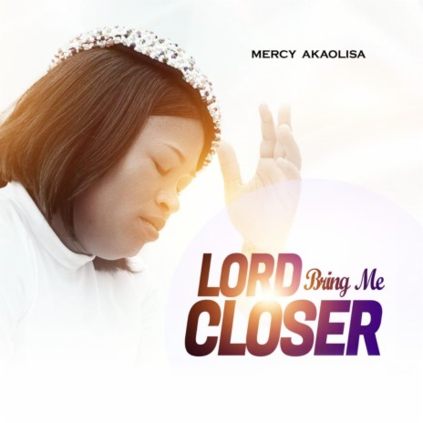 Lord Bring Me Closer | Boomplay Music