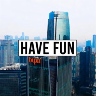 HAVE FUN