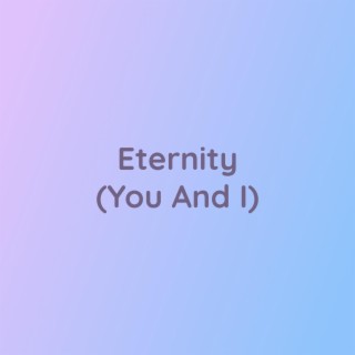 Eternity (You And I)
