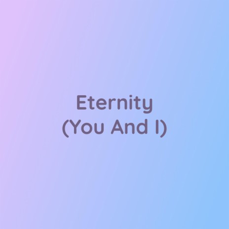 Eternity (You And I)