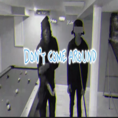 Dont come around