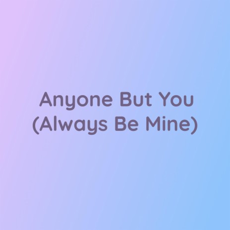 Anyone But You (Always Be Mine) | Boomplay Music