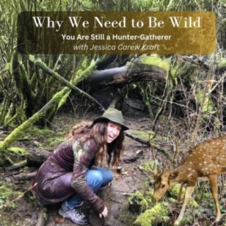 Why We Need to Be Wild, You Are Still a Hunter Gatherer!