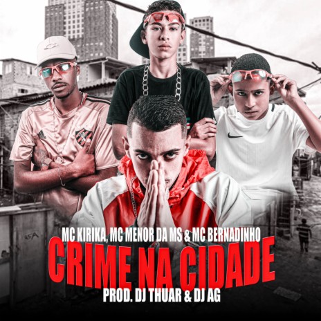 Crime Na Cidade ft. Dj AG Prod, Mc Bernardinho & Mc Menor Da Ms | Boomplay Music