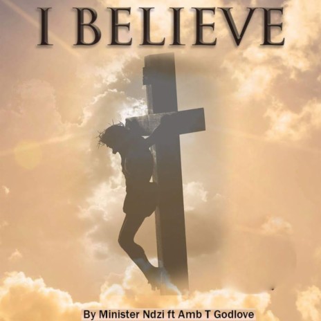 I Believe ft. Amb T Godlove | Boomplay Music