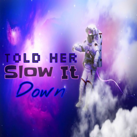 Told Her Slow it Down | Boomplay Music