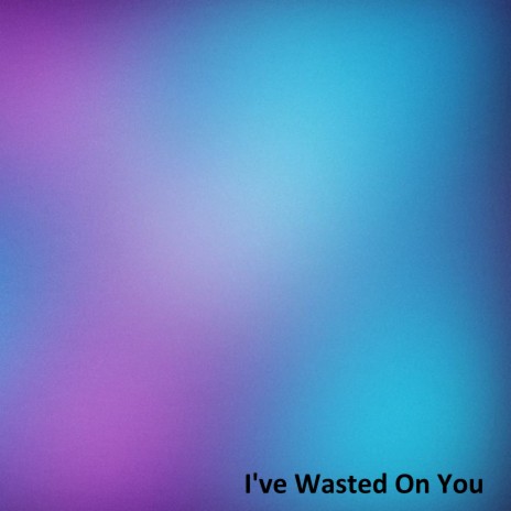 I've Wasted on You (Slowed Remix) | Boomplay Music