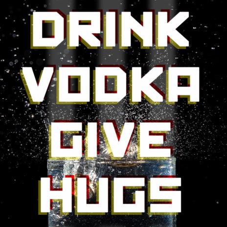 Drink Vodka Give Hugs | Boomplay Music