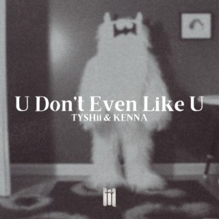 U Don't Even Like U ft. KENNA lyrics | Boomplay Music