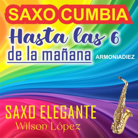 SAXO CUMBIA/ Hasta las 6 de la mañana/armoniadiez | Boomplay Music