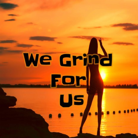 We Grind For Us | Boomplay Music