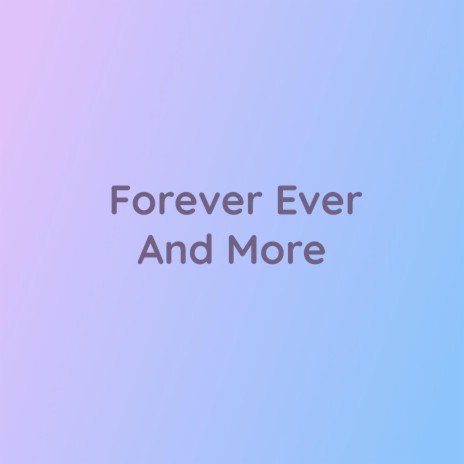 Forever Ever And More | Boomplay Music