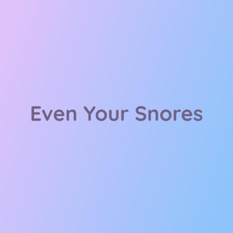 Even Your Snores | Boomplay Music