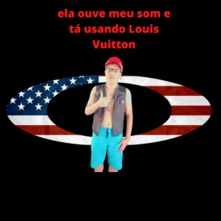 Ela Ouve Meu Som e Tá Usando Louis Vuitton