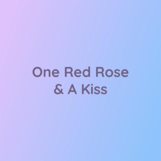 One Red Rose & A Kiss