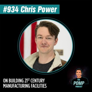 #934 Chris Power On Building 21st Century Manufacturing Facilities