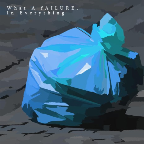 What A fAILURE, In Everything | Boomplay Music