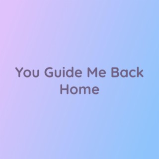 You Guide Me Back Home