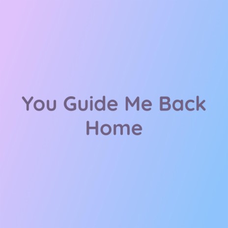 You Guide Me Back Home | Boomplay Music