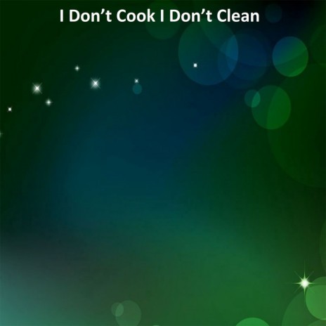 I Don't Cook I Don't Clean