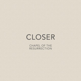 Closer (Chapel of the Resurrection)