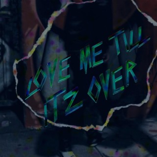 love me till it'z over