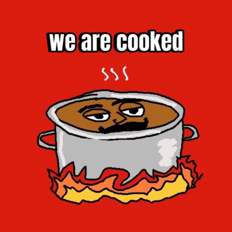 we are cooked | Boomplay Music