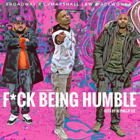 FUCK BEING HUMBLE ft. Broadway, AceWonda & DJ Phillip Lee | Boomplay Music