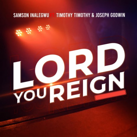 Lord You Reign (feat. Timothy Timothy & Joseph Godwin) | Boomplay Music
