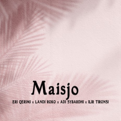 Maisjo ft. Eri Qerimi, Landi Roko & Adi Sybardhi