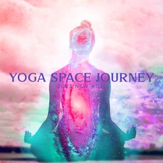 Yoga Space Journey: 2023 New Age Deep Ambient Music for Meditation & Inner Relaxation, Mind Calming Cosmic Sounds, Chakra Healing Songs, Zen, Mantra, Third Eye Opening