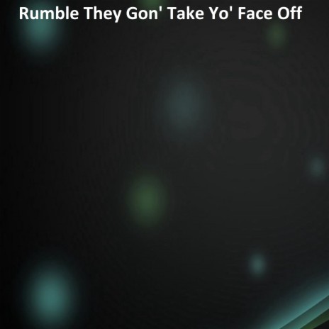 Rumble They Gon' Take Yo' Face Off | Boomplay Music