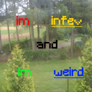 im infev and im weird