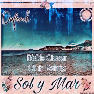 Sol y Mar (BisBis Closer Club Remix)