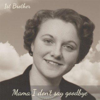 Mama I Don´t Say Goodbye