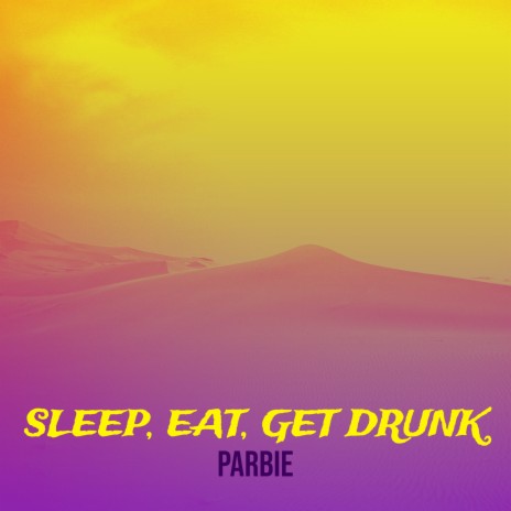 Sleep, Eat, Get Drunk | Boomplay Music