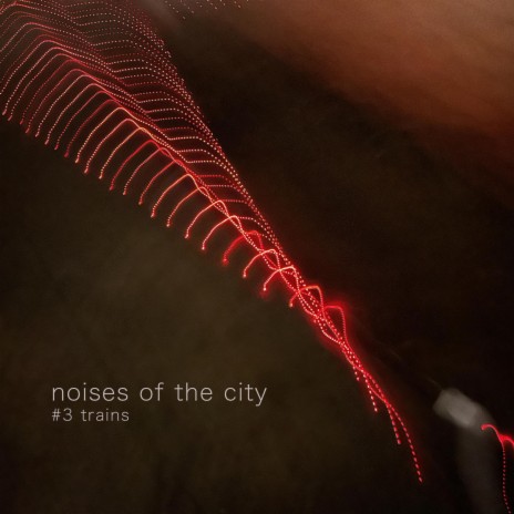 noises of the city #3 (trains)