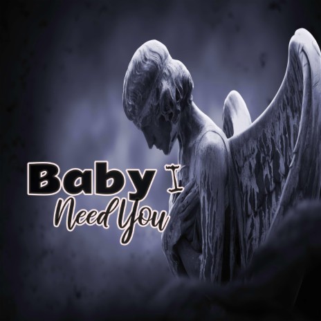 Baby I Need You | Boomplay Music